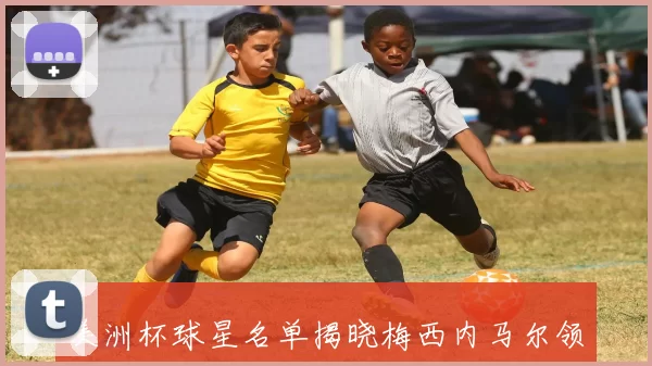 美洲杯球星名单揭晓梅西内马尔领衔争冠焦点